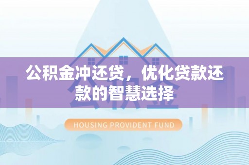 拉萨公积金冲还贷，优化贷款还款的智慧选择