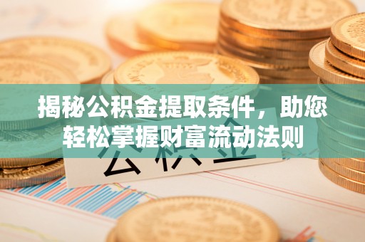 拉萨揭秘公积金提取条件，助您轻松掌握财富流动法则