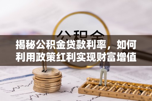 拉萨揭秘公积金贷款利率，如何利用政策红利实现财富增值