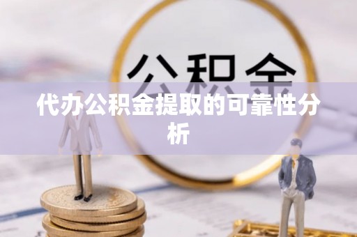 拉萨代办公积金提取的可靠性分析