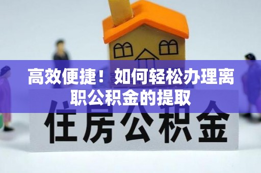 拉萨高效便捷！如何轻松办理离职公积金的提取