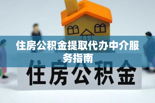 拉萨住房公积金提取代办中介服务指南