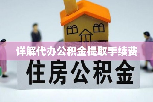 拉萨详解代办公积金提取手续费