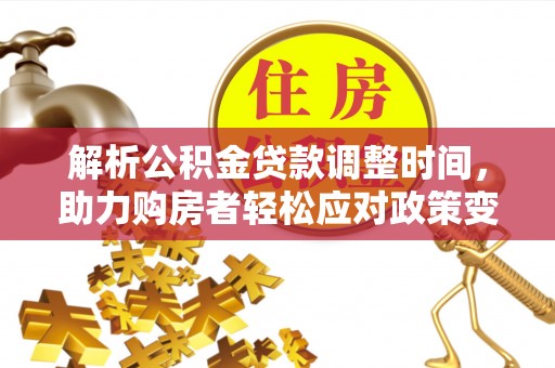 拉萨解析公积金贷款调整时间，助力购房者轻松应对政策变化