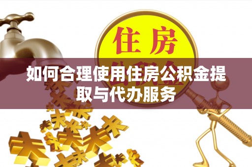 拉萨如何合理使用住房公积金提取与代办服务