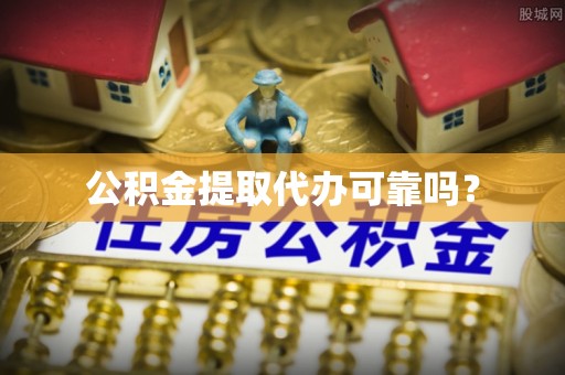 拉萨公积金提取代办可靠吗？
