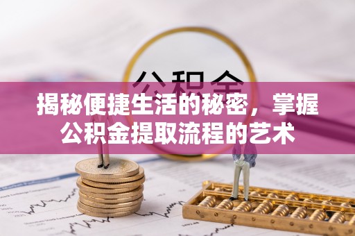 拉萨揭秘便捷生活的秘密，掌握公积金提取流程的艺术