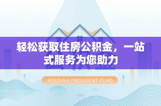 拉萨轻松获取住房公积金，一站式服务为您助力