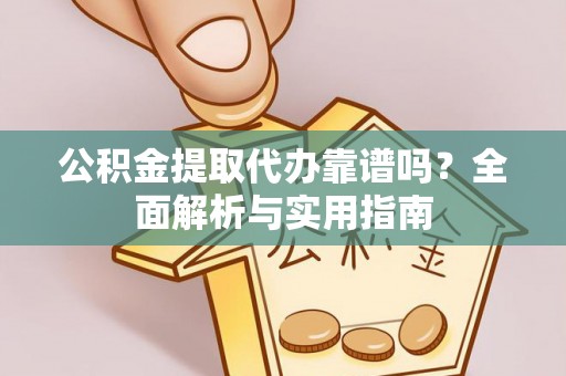 拉萨公积金提取代办靠谱吗？全面解析与实用指南